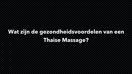 Wat zijn de gezondheidsvoordelen van een Thaise Massage? - VOLNUTRITION